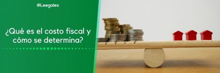 ¿Qué es el costo fiscal y cómo se determina?