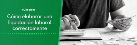 Liquidación laboral: Cómo se debe realizar