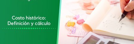 Costo histórico: Definición y cálculo